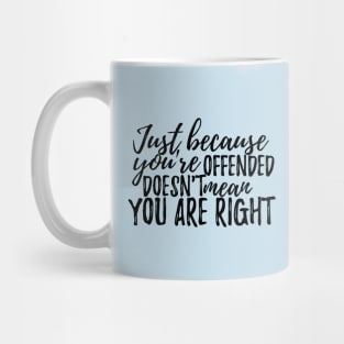 Just because you are offended doesnt mean you are right Mug